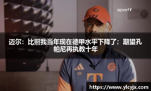 迈尔：比照我当年现在德甲水平下降了；期望孔帕尼再执教十年